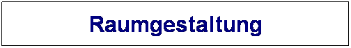 Textfeld: Raumgestaltung
