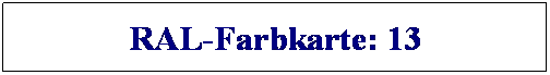 Textfeld: RAL-Farbkarte: 13
