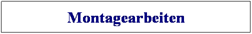Textfeld: Montagearbeiten
